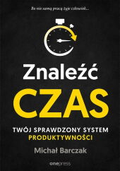 Znaleźć czas. Twój sprawdzony system produktywności Znaleźć czas. Twój sprawdzony system produktywności