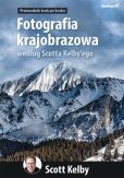Fotografia krajobrazowa według Scotta Kelby`ego. Przewodnik krok po kroku Fotografia krajobrazowa według Scotta Kelby`ego. Przewodnik krok po kroku