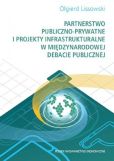 Partnerstwo publiczno-prywatne i projekty infrastrukturalne w międzynarodowej debacie publicznej Partnerstwo publiczno-prywatne i projekty infrastrukturalne w międzynarodowej debacie publicznej