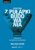 Ucieczka z pułapki budowania Efektywne zarządzanie produktem Ucieczka z pułapki budowania Efektywne zarządzanie produktem