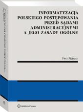 Informatyzacja polskiego postępowania przed sądami administracyjnymi a jego zasady ogólne Informatyzacja polskiego postępowania przed sądami administracyjnymi a jego zasady ogólne