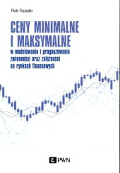 Ceny minimalne i maksymalne w modelowaniu i prognozowaniu zmienności oraz zależności na rynkach finansowych Ceny minimalne i maksymalne w modelowaniu i prognozowaniu zmienności oraz zależności na rynkach finansowych