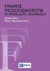 Finanse przedsiębiorstw w modelach i zadaniach Finanse przedsiębiorstw w modelach i zadaniach