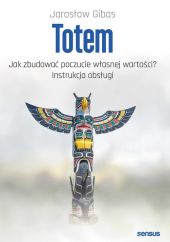 Totem Jak zbudować poczucie własnej wartości? Instrukcja obsługi Totem Jak zbudować poczucie własnej wartości? Instrukcja obsługi