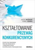 Kształtowanie przewag konkurencyjnych Kształtowanie przewag konkurencyjnych