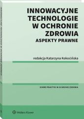 Innowacyjne technologie w ochronie zdrowia. Aspekty prawne Innowacyjne technologie w ochronie zdrowia. Aspekty prawne