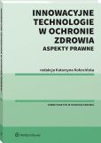 Innowacyjne technologie w ochronie zdrowia. Aspekty prawne Innowacyjne technologie w ochronie zdrowia. Aspekty prawne