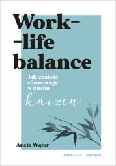 Work- life balance. Jak znaleźć równowagę w duchu kaizen Work- life balance. Jak znaleźć równowagę w duchu kaizen