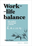 Work- life balance. Jak znaleźć równowagę w duchu kaizen Work- life balance. Jak znaleźć równowagę w duchu kaizen