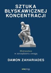 Sztuka błyskawicznej koncentracji Mistrzostwo w zarządzaniu uwagą Sztuka błyskawicznej koncentracji Mistrzostwo w zarządzaniu uwagą
