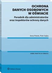 Ochrona danych osobowych w oświacie. Poradnik dla administratorów oraz inspektorów ochrony danych Ochrona danych osobowych w oświacie. Poradnik dla administratorów oraz inspektorów ochrony danych