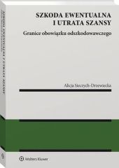 Szkoda ewentualna i utrata szansy. Granice obowiązku odszkodowawczego Szkoda ewentualna i utrata szansy. Granice obowiązku odszkodowawczego