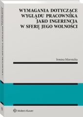 Wymagania dotyczące wyglądu pracownika jako ingerencja w sferę jego wolności Wymagania dotyczące wyglądu pracownika jako ingerencja w sferę jego wolności