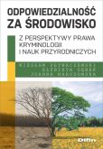 Odpowiedzialność za środowisko z perspektywy prawa, kryminologii i nauk przyrodniczych Odpowiedzialność za środowisko z perspektywy prawa, kryminologii i nauk przyrodniczych