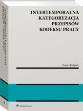 Intertemporalna kategoryzacja przepisów Kodeksu pracy Intertemporalna kategoryzacja przepisów Kodeksu pracy