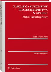 Zarządca sukcesyjny przedsiębiorstwa w spadku. Status i charakter prawny Zarządca sukcesyjny przedsiębiorstwa w spadku. Status i charakter prawny