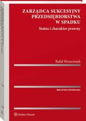 Zarządca sukcesyjny przedsiębiorstwa w spadku. Status i charakter prawny Zarządca sukcesyjny przedsiębiorstwa w spadku. Status i charakter prawny