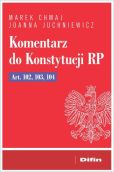 Komentarz do Konstytucji RP Art. 102, 103, 104 Komentarz do Konstytucji RP Art. 102, 103, 104