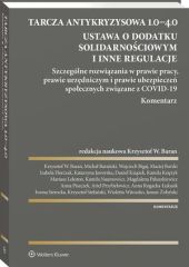 Tarcza antykryzysowa 1.0−4.0. Ustawa o dodatku solidarnościowym i inne regulacje. Szczególne rozwiązania w prawie pracy, prawie urzędniczym i prawie ubezpieczeń społecznych związane z COVID-19. Komentarz Tarcza antykryzysowa 1.0−4.0. Ustawa o dodatku solidarnościowym i inne regulacje. Szczególne rozwiązania w prawie pracy, prawie urzędniczym i prawie ubezpieczeń społecznych związane z COVID-19. Komentarz