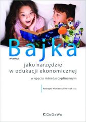 Bajka jako narzędzie w edukacji ekonomicznej w ujęciu interdyscyplinarnym (wyd. II) Bajka jako narzędzie w edukacji ekonomicznej w ujęciu interdyscyplinarnym (wyd. II)