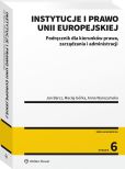 Instytucje i prawo Unii Europejskiej. Podręcznik dla kierunków prawa, zarządzania i administracji Instytucje i prawo Unii Europejskiej. Podręcznik dla kierunków prawa, zarządzania i administracji