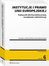 Instytucje i prawo Unii Europejskiej. Podręcznik dla kierunków prawa, zarządzania i administracji Instytucje i prawo Unii Europejskiej. Podręcznik dla kierunków prawa, zarządzania i administracji