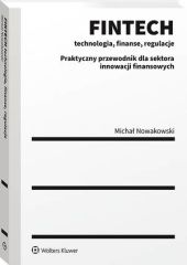 FINTECH - technologia, finanse, regulacje. Praktyczny przewodnik dla sektora innowacji finansowych FINTECH - technologia, finanse, regulacje. Praktyczny przewodnik dla sektora innowacji finansowych