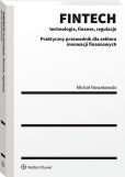 FINTECH - technologia, finanse, regulacje. Praktyczny przewodnik dla sektora innowacji finansowych FINTECH - technologia, finanse, regulacje. Praktyczny przewodnik dla sektora innowacji finansowych