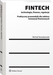 FINTECH - technologia, finanse, regulacje. Praktyczny przewodnik dla sektora innowacji finansowych FINTECH - technologia, finanse, regulacje. Praktyczny przewodnik dla sektora innowacji finansowych