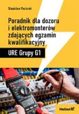 Poradnik dla dozoru i elektromonterów zdających egzamin kwalifikacyjny URE Grupy G1 Poradnik dla dozoru i elektromonterów zdających egzamin kwalifikacyjny URE Grupy G1