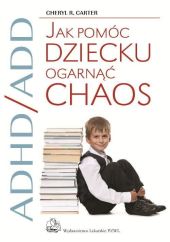 ADHD/ADD Jak pomóc dziecku ogarnąć chaos ADHD/ADD Jak pomóc dziecku ogarnąć chaos