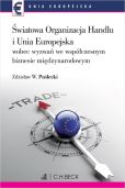 Światowa Organizacja Handlu i Unia Europejska wobec nowych wyzwań we współczesnym biznesie międzynarodowym Światowa Organizacja Handlu i Unia Europejska wobec nowych wyzwań we współczesnym biznesie międzynarodowym