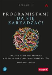 Programistami da się zarządzać! Zasady i narzędzia pomocne w zarządzaniu zespołami programistów Programistami da się zarządzać! Zasady i narzędzia pomocne w zarządzaniu zespołami programistów
