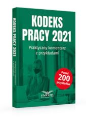 Kodeks Pracy 2021 Praktyczny komentarz z przykładami Kodeks Pracy 2021 Praktyczny komentarz z przykładami