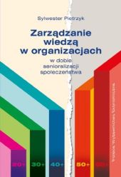 Zarządzanie wiedzą w organizacjach w dobie senioralizacji społeczeństwa Zarządzanie wiedzą w organizacjach w dobie senioralizacji społeczeństwa