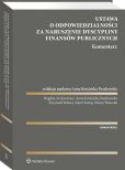 Ustawa o odpowiedzialności za naruszenie dyscypliny finansów publicznych. Komentarz Ustawa o odpowiedzialności za naruszenie dyscypliny finansów publicznych. Komentarz