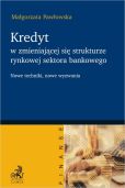 Kredyt w zmieniającej się strukturze rynkowej sektora bankowego - nowe techniki, nowe wyzwania Kredyt w zmieniającej się strukturze rynkowej sektora bankowego - nowe techniki, nowe wyzwania