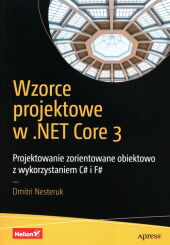 Wzorce projektowe w .NET Core 3 Projektowanie zorientowane obiektowo z wykorzystaniem C# i F# Wzorce projektowe w .NET Core 3 Projektowanie zorientowane obiektowo z wykorzystaniem C# i F#
