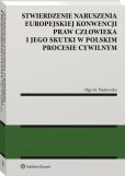 Stwierdzenie naruszenia Europejskiej Konwencji Praw Człowieka i jego skutki w polskim procesie cywilnym Stwierdzenie naruszenia Europejskiej Konwencji Praw Człowieka i jego skutki w polskim procesie cywilnym