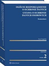 Ogólne rozporządzenie o ochronie danych. Ustawa o ochronie danych osobowych. Komentarz Ogólne rozporządzenie o ochronie danych. Ustawa o ochronie danych osobowych. Komentarz