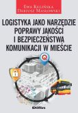 Logistyka jako narzędzie poprawy jakości i bezpieczeństwa komunikacji w mieście Logistyka jako narzędzie poprawy jakości i bezpieczeństwa komunikacji w mieście