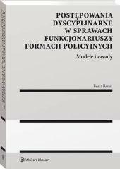 Postępowania dyscyplinarne w sprawach funkcjonariuszy formacji policyjnych. Modele i zasady Postępowania dyscyplinarne w sprawach funkcjonariuszy formacji policyjnych. Modele i zasady