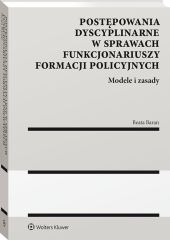 Postępowania dyscyplinarne w sprawach funkcjonariuszy formacji policyjnych. Modele i zasady Postępowania dyscyplinarne w sprawach funkcjonariuszy formacji policyjnych. Modele i zasady