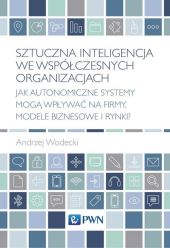Sztuczna inteligencja we współczesnych organizacjach Sztuczna inteligencja we współczesnych organizacjach
