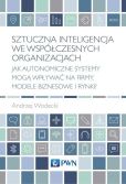 Sztuczna inteligencja we współczesnych organizacjach Sztuczna inteligencja we współczesnych organizacjach