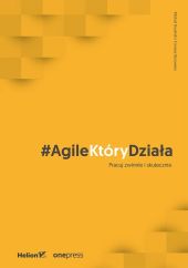 AgileKtóryDziała Pracuj zwinnie i skutecznie AgileKtóryDziała Pracuj zwinnie i skutecznie