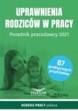 Uprawnienia rodziców w prac y Poradnik pracodawcy 2021 Uprawnienia rodziców w prac y Poradnik pracodawcy 2021