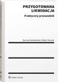 Przygotowana likwidacja. Praktyczny przewodnik Przygotowana likwidacja. Praktyczny przewodnik