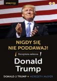 Nigdy się nie poddawaj! Receptura sukcesu Donald Trump Nigdy się nie poddawaj! Receptura sukcesu Donald Trump