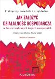 Jak założyć i prowadzić działalność gospodarczą w Polsce i wybranych krajach europejskich Jak założyć i prowadzić działalność gospodarczą w Polsce i wybranych krajach europejskich